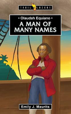 Olaudah Equiano: A Man of Many Names - Emily J. Maurits
