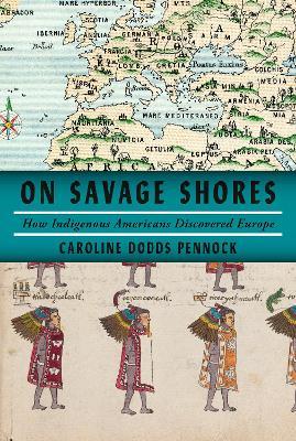 On Savage Shores: How Indigenous Americans Discovered Europe - Caroline Dodds Pennock