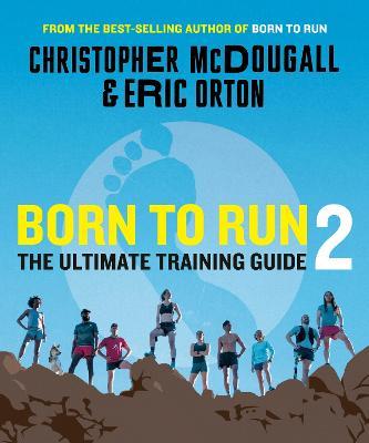 Born to Run 2: The Ultimate Training Guide - Christopher Mcdougall