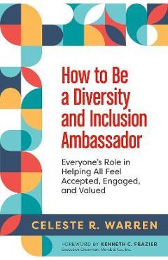 Coperta cărții 'How to Be a Diversity and Inclusion Ambassador: Everyone's Role in Helping All Feel Accepted, Engaged, and Valued -'