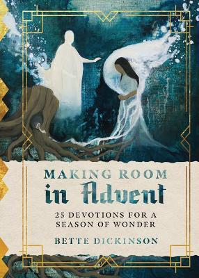Making Room in Advent: 25 Devotions for a Season of Wonder - Bette Dickinson