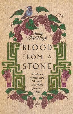 Blood from a Stone: A Memoir of How Wine Brought Me Back from the Dead - Adam S. Mchugh