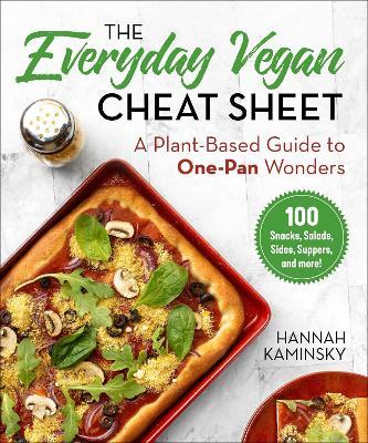 The Everyday Vegan Cheat Sheet: A Plant-Based Guide to One-Pan Wonders - Hannah Kaminsky