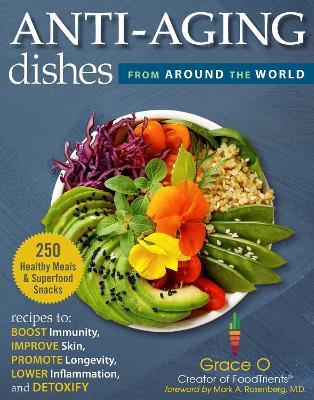 Anti-Aging Dishes from Around the World: Recipes to Boost Immunity, Improve Skin, Promote Longevity, Lower Inflammation, and Detoxify - Grace O