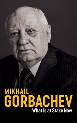 What Is at Stake Now: My Appeal for Peace and Freedom - Mikhail Gorbachev