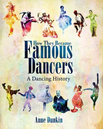 How They Became Famous Dancers (Color Version): A Dancing History - Anne Dunkin