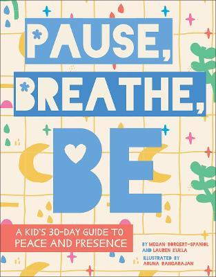 Pause, Breathe, Be: A Kid's 30-Day Guide to Peace and Presence - Megan Borgert-spaniol