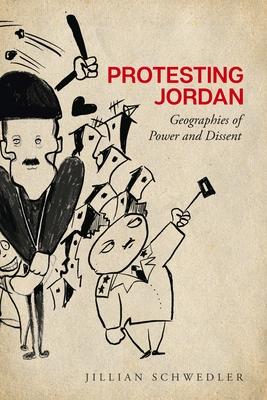 Protesting Jordan: Geographies of Power and Dissent - Jillian Schwedler