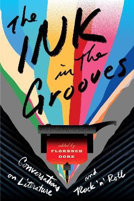 The Ink in the Grooves: Conversations on Literature and Rock 'n' Roll - Florence Dore
