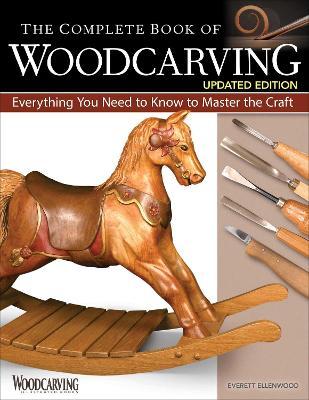 The Complete Book of Woodcarving, Updated Edition: Everything You Need to Know to Master the Craft - Everett Ellenwood