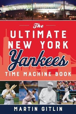 The Ultimate New York Yankees Time Machine Book - Martin Gitlin