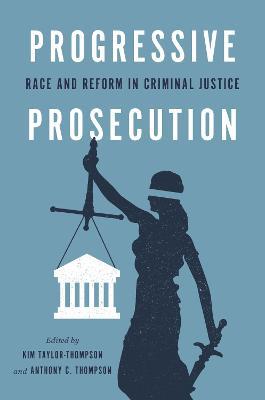 Progressive Prosecution: Race and Reform in Criminal Justice - Kim Taylor-thompson