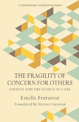 The Fragility of Concern for Others: Adorno and the Ethics of Care - Estelle Ferrarese