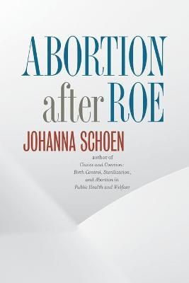 Abortion after Roe - Johanna Schoen