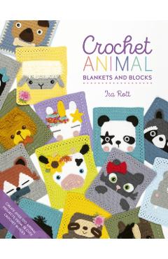 Crochet Animal Blankets and Blocks: Create Over 100 Animal Projects from 18 Cute Crochet Blocks - Ira Rott