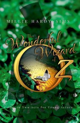 The Wonderful Wizard of Oz: A Play: A Play in Two Acts for Young Actors - Millie Hardy-sims