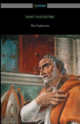 The Confessions of Saint Augustine (Translated by Edward Bouverie Pusey with an Introduction by Arthur Symons) - Saint Augustine