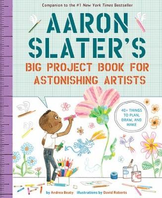 Aaron Slater's Big Project Book for Astonishing Artists - Andrea Beaty