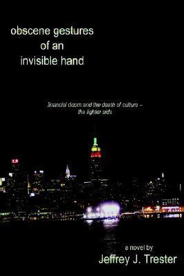 Obscene Gestures of an Invisible Hand: Financial Doom and the Death of Culture - The Lighter Side - Jeffrey Trester