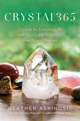 Crystal365: Crystals for Everyday Life and Your Guide to Health, Wealth, and Balance - Heather Askinosie
