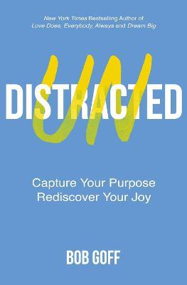 Undistracted: Capture Your Purpose. Rediscover Your Joy. - Bob Goff