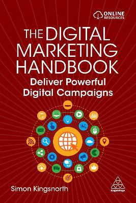 The Digital Marketing Handbook: Deliver Powerful Digital Campaigns - Simon Kingsnorth
