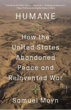 Coperta cărții 'Humane: How the United States Abandoned Peace and Reinvented War - Samuel Moyn'