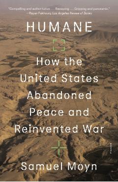 Humane: How the United States Abandoned Peace and Reinvented War - Samuel Moyn