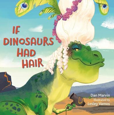 If Dinosaurs Had Hair - Dan Marvin