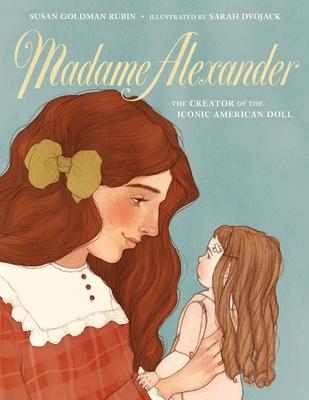 Madame Alexander: The Creator of the Iconic American Doll - Susan Goldman Rubin