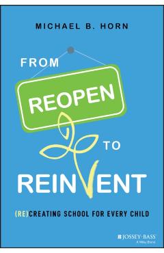 From Reopen to Reinvent: (Re)Creating School for Every Child - Michael B. Horn