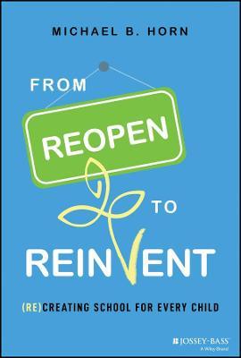 From Reopen to Reinvent: (Re)Creating School for Every Child - Michael B. Horn