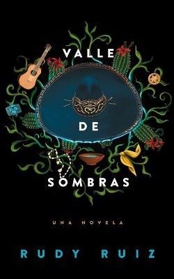 Valle de Sombras: Una Novela - Rudy Ruiz