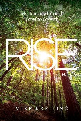Rise: My Journey through Grief to Growth-A Memoir - Mike Kreiling