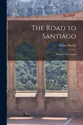 The Road to Santiago: Pilgrims of St. James - Walter 1894-1976 Starkie