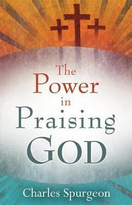 Power in Praising God - Charles H. Spurgeon