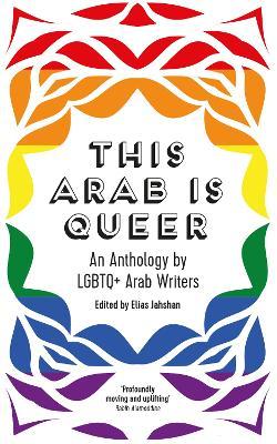 This Arab Is Queer: An Anthology by LGBTQ+ Arab Writers - Elias Jahshan