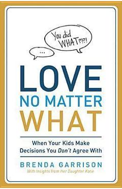 Coperta cărții 'Love No Matter What: When Your Kids Make Decisions You Don't Agree with - Brenda Garrison'