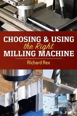 Choosing & Using the Right Milling Machine - Richard Rex