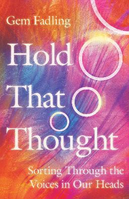 Hold That Thought: Sorting Through the Voices in Our Heads - Gem Fadling