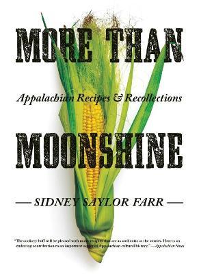 More Than Moonshine: Appalachian Recipes and Recollections - Sidney Saylor Farr