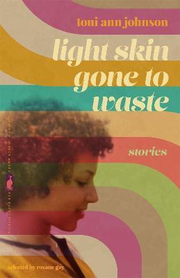 Light Skin Gone to Waste: Stories - Toni Ann Johnson