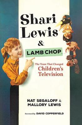 Shari Lewis and Lamb Chop: The Team That Changed Children's Television - Nat Segaloff