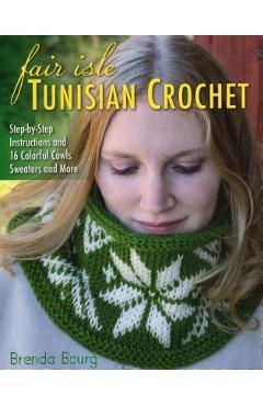 Coperta cărții 'Fair Isle Tunisian Crochet: Step-By-Step Instructions and 16 Colorful Cowls, Sweaters, and More - Brenda Bourg'