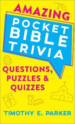 Amazing Pocket Bible Trivia: Questions, Puzzles & Quizzes - Timothy E. Parker