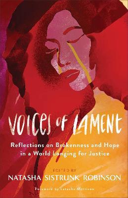 Voices of Lament: Reflections on Brokenness and Hope in a World Longing for Justice - Natasha Sistrunk Robinson