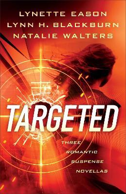 Targeted: Three Romantic Suspense Novellas - Lynette Eason