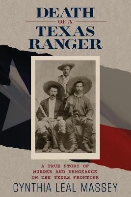 Death of a Texas Ranger: A True Story Of Murder And Vengeance On The Texas Frontier, First Edition - Cynthia Leal Massey