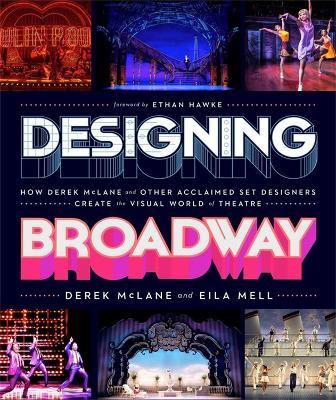 Designing Broadway: How Derek McLane and Other Acclaimed Set Designers Create the Visual World of Theatre - Derek Mclane