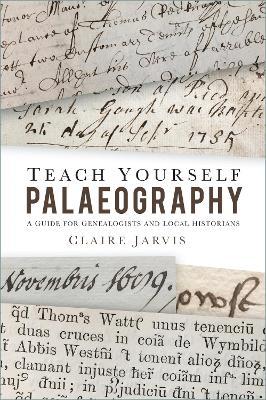 Teach Yourself Palaeography: A Guide for Genealogists and Local Historians - Claire Jarvis
